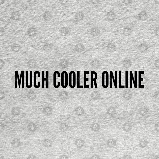 Cute - Much Cooler Online - Funny Statement Silly Slogan Cute Humor by sillyslogans